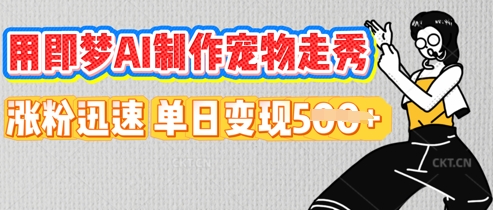 用即梦AI制作宠物走秀，涨粉迅速，单日变现5张-东方大师-轻创终点站