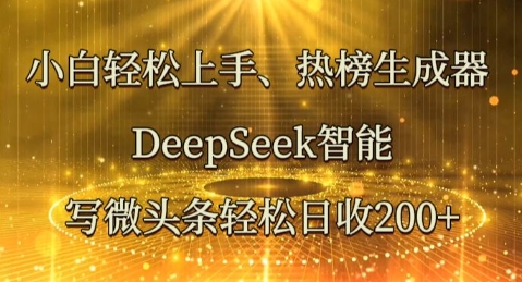 小白轻松上手热榜生成器,DeepSeek智能写微头条轻松日收2张-东方大师-轻创终点站