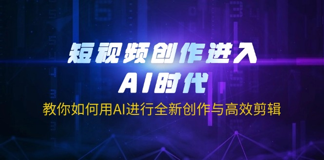 （14145期）短视频创作进入AI时代，教你如何用AI进行全新创作与高效剪辑-东方大师-轻创终点站