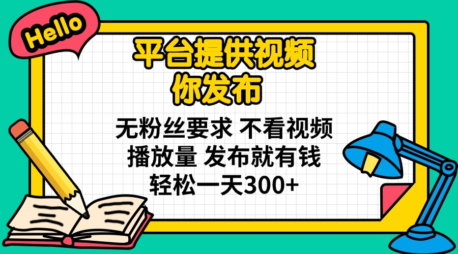 （14171期）平台提供视频 你发布 无粉丝要求 不看视频播放量 发布就有钱 轻松一天300+-东方大师-轻创终点站