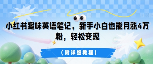 小红书趣味英语笔记，新手小白也能月涨4W粉，轻松变现(附详细教程)-东方大师-轻创终点站