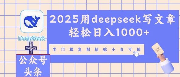 2025用deepseek写文章轻松日入多张，零门槛复制粘贴小白可做-东方大师-轻创终点站